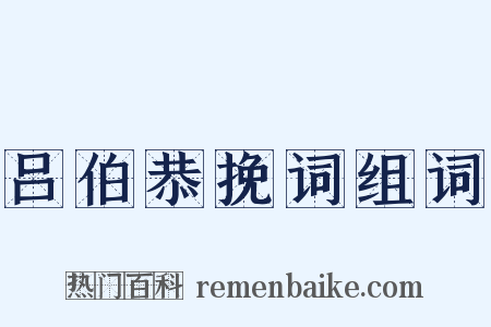 吕伯恭挽词组词是什么意思的图片